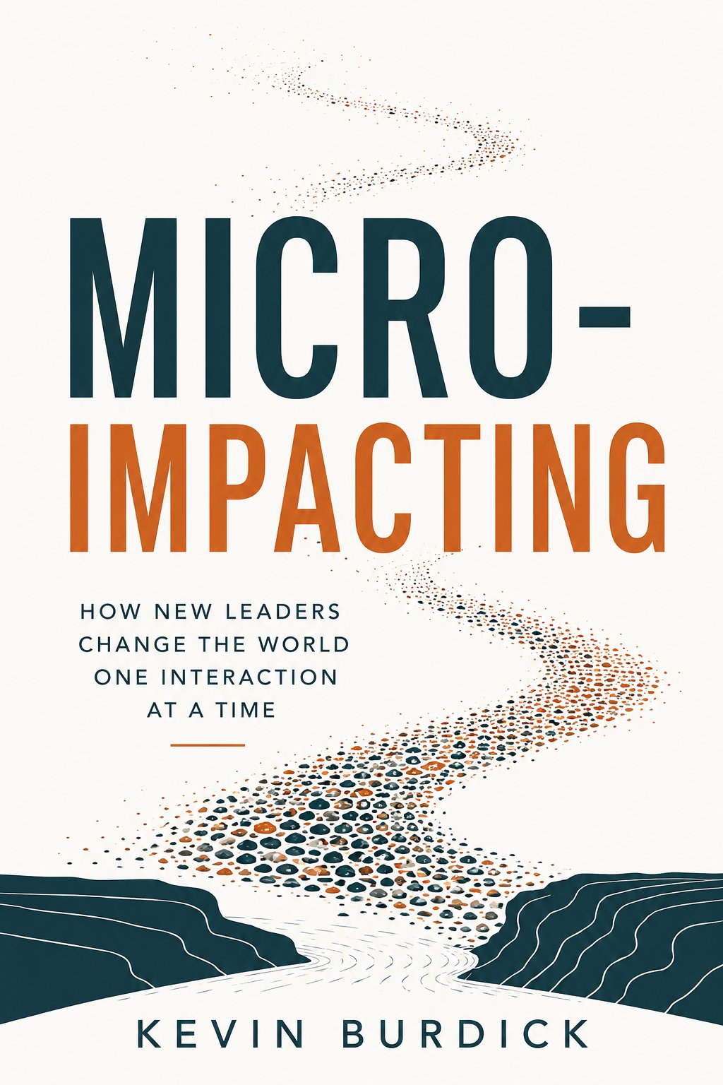Micro-Impacting — How New Leaders Change the World One Interaction at a Time by Kevin Burdick